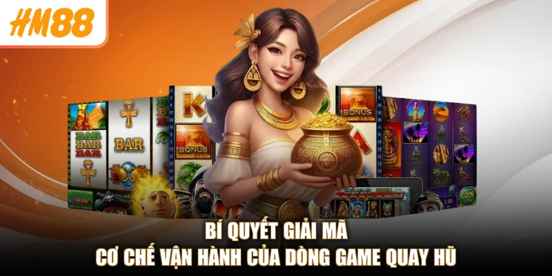 Bí quyết giải mã cơ chế vận hành của dòng game quay hũ