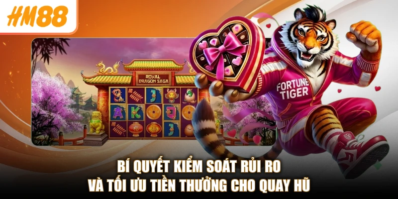 Bí quyết kiểm soát rủi ro và tối ưu tiền thưởng cho quay hũ