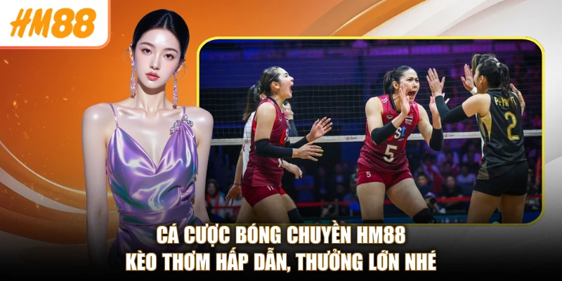 Cá Cược Bóng Chuyền HM88 - Kèo Thơm Hấp Dẫn, Thưởng Lớn Nhé