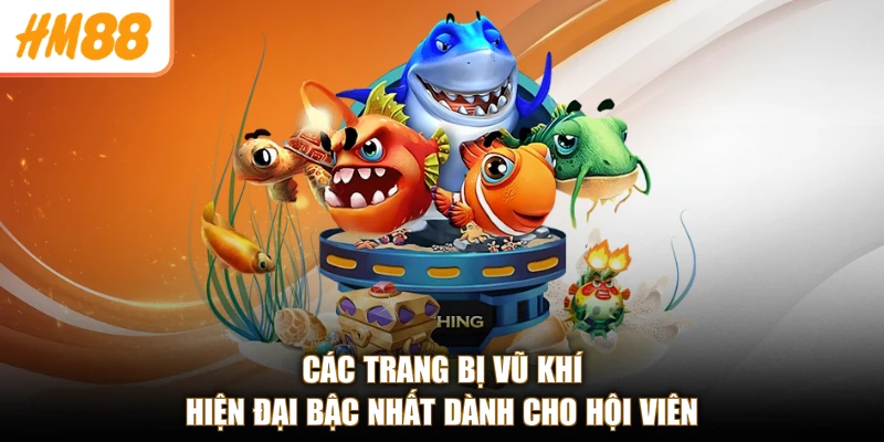 Bắn Cá HM88 2 Các trang bị vũ khí hiện đại bậc nhất dành cho hội viên