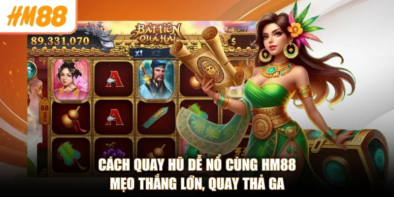 Cách Quay Hũ Dễ Nổ Cùng HM88 - Mẹo Thắng Lớn, Quay Thả Ga