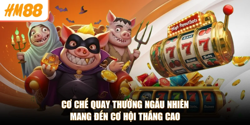 Cơ chế quay thưởng ngẫu nhiên mang đến cơ hội thắng cao