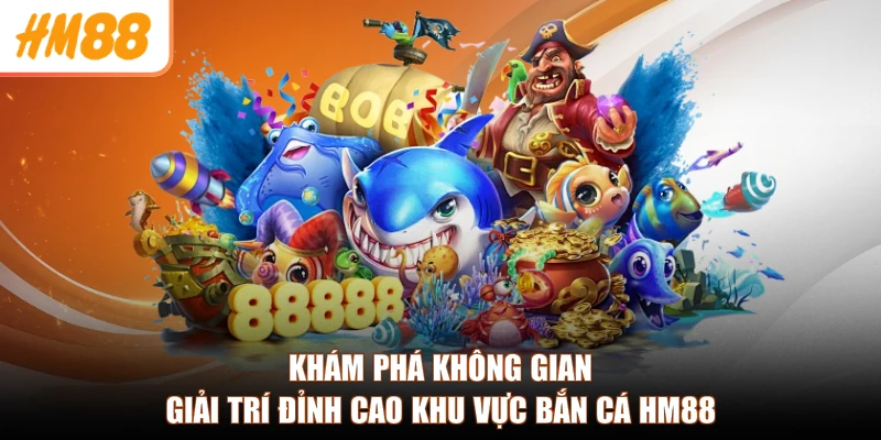 HM88 ❄️ Link Vào Trang Chủ HM88.com Chính Thất T9/2026 11 Khám phá không gian giải trí đỉnh cao khu vực bắn cá HM88
