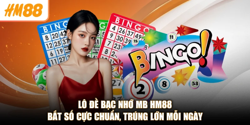 Lô Đề Bạc Nhớ Mb HM88 - Bắt Số Cực Chuẩn, Trúng Lớn Mỗi Ngày