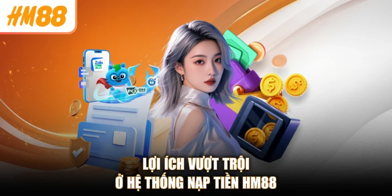 Lợi ích vượt trội ở hệ thống nạp tiền HM88