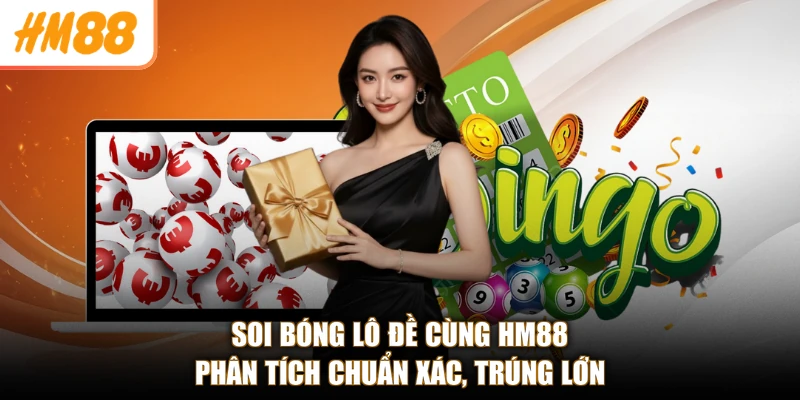 Soi Bóng Lô Đề Cùng HM88 - Phân Tích Chuẩn Xác, Trúng Lớn