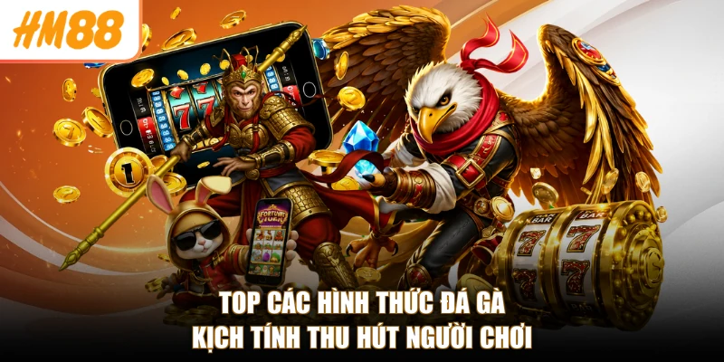 Đá Gà HM88 2 Top các hình thức đá gà kịch tính thu hút người chơi