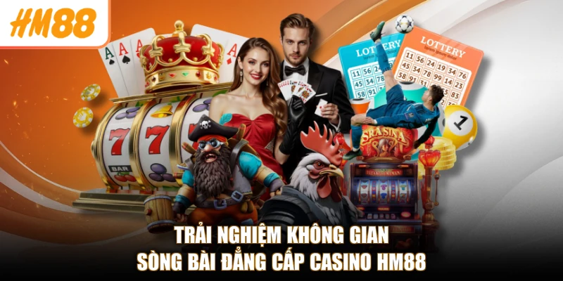 Trải nghiệm không gian sòng bài đẳng cấp casino HM88